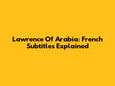 Lawrence Of Arabia: French Subtitles Explained