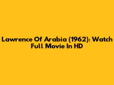 Lawrence Of Arabia (1962): Watch Full Movie In HD