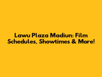 Lawu Plaza Madiun: Film Schedules, Showtimes & More!