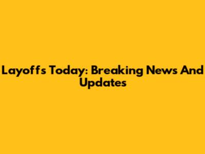Layoffs Today: Breaking News And Updates