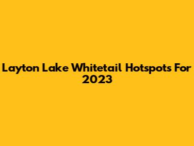 Layton Lake Whitetail Hotspots For 2023