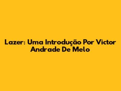 Lazer: Uma Introdução Por Victor Andrade De Melo