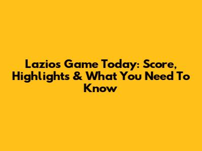 Lazio's Game Today: Score, Highlights & What You Need To Know