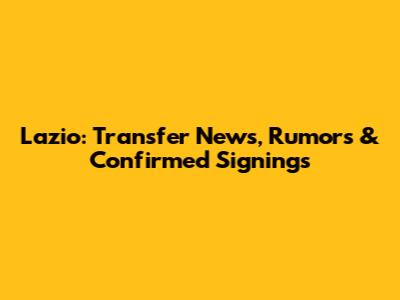 Lazio: Transfer News, Rumors & Confirmed Signings