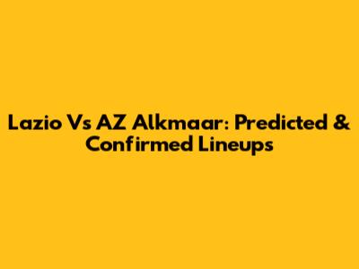 Lazio Vs AZ Alkmaar: Predicted & Confirmed Lineups