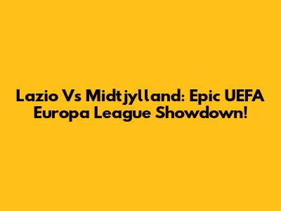Lazio Vs Midtjylland: Epic UEFA Europa League Showdown!