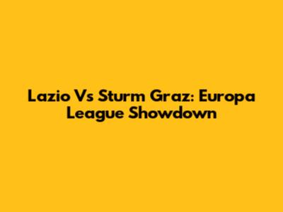 Lazio Vs Sturm Graz: Europa League Showdown