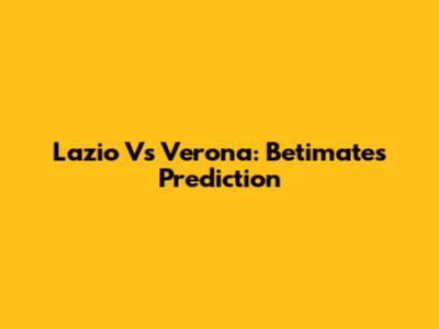Lazio Vs Verona: Betimate's Prediction