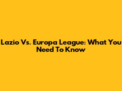 Lazio Vs. Europa League: What You Need To Know