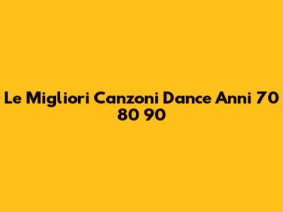Le Migliori Canzoni Dance Anni '70 '80 '90