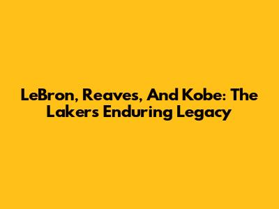 LeBron, Reaves, And Kobe: The Lakers' Enduring Legacy