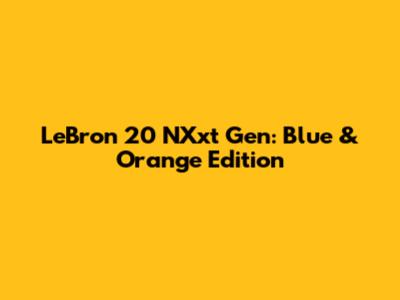 LeBron 20 NXxt Gen: Blue & Orange Edition