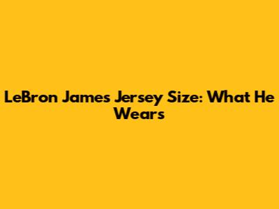 LeBron James Jersey Size: What He Wears
