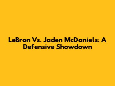 LeBron Vs. Jaden McDaniels: A Defensive Showdown