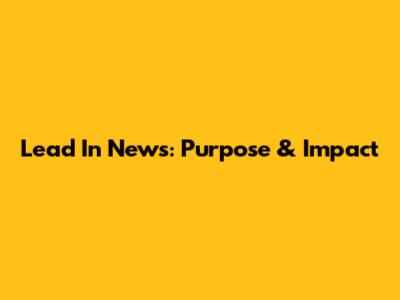 Lead In News: Purpose & Impact