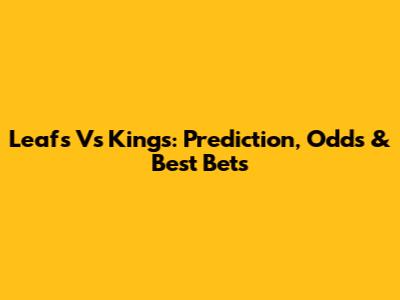 Leafs Vs Kings: Prediction, Odds & Best Bets