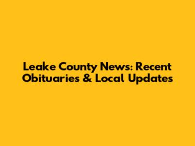 Leake County News: Recent Obituaries & Local Updates