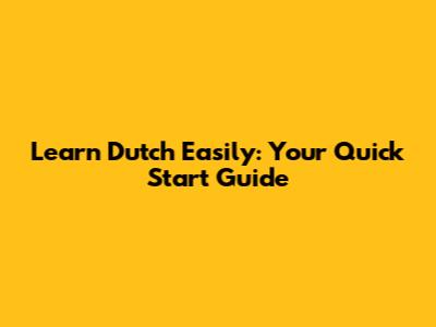 Learn Dutch Easily: Your Quick Start Guide
