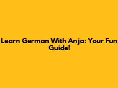 Learn German With Anja: Your Fun Guide!
