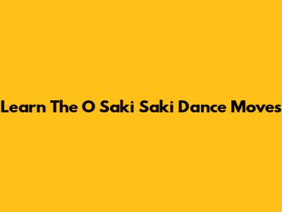 Learn The 'O Saki Saki' Dance Moves