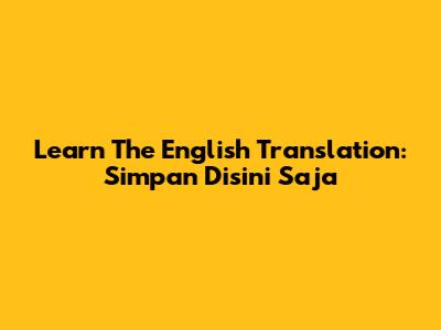 Learn The English Translation: 'Simpan Disini Saja'