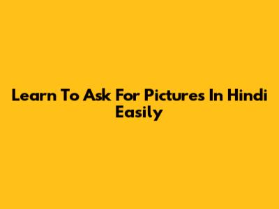 Learn To Ask For Pictures In Hindi Easily