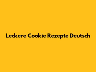 Leckere Cookie Rezepte Deutsch
