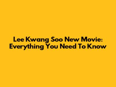 Lee Kwang Soo New Movie: Everything You Need To Know