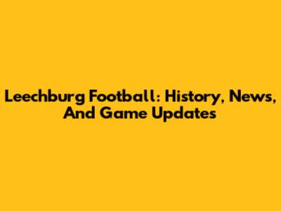 Leechburg Football: History, News, And Game Updates