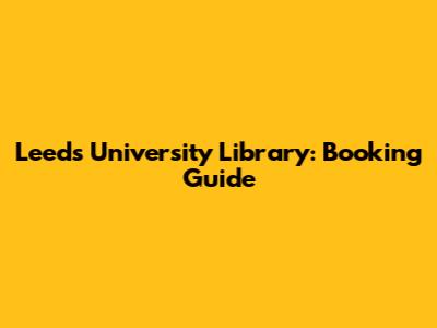 Leeds University Library: Booking Guide