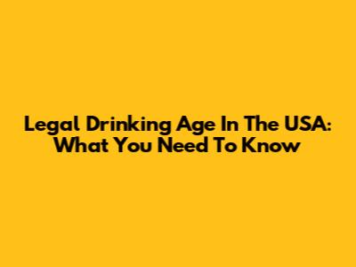Legal Drinking Age In The USA: What You Need To Know