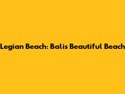 Legian Beach: Bali's Beautiful Beach