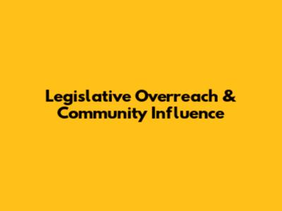 Legislative Overreach & Community Influence