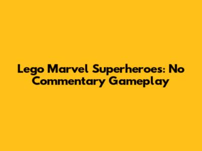 Lego Marvel Superheroes: No Commentary Gameplay