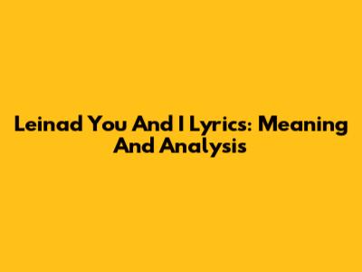 Leinad You And I Lyrics: Meaning And Analysis