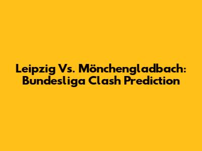 Leipzig Vs. Mönchengladbach: Bundesliga Clash Prediction