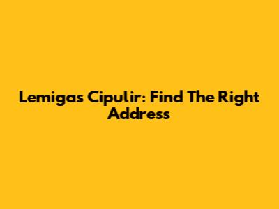 Lemigas Cipulir: Find The Right Address