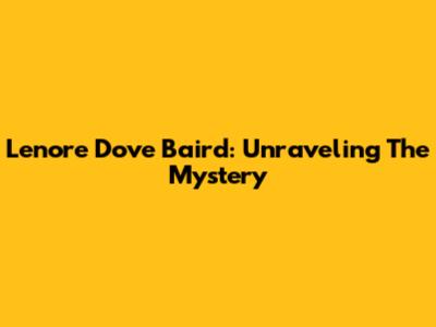 Lenore Dove Baird: Unraveling The Mystery