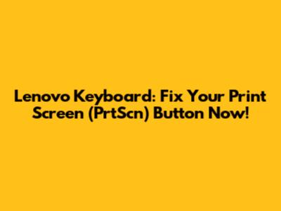 Lenovo Keyboard: Fix Your Print Screen (PrtScn) Button Now!