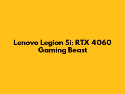 Lenovo Legion 5i: RTX 4060 Gaming Beast