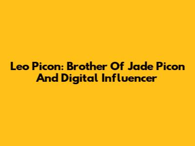 Leo Picon: Brother Of Jade Picon And Digital Influencer