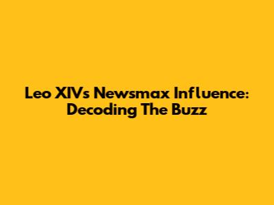 Leo XIV's Newsmax Influence: Decoding The Buzz