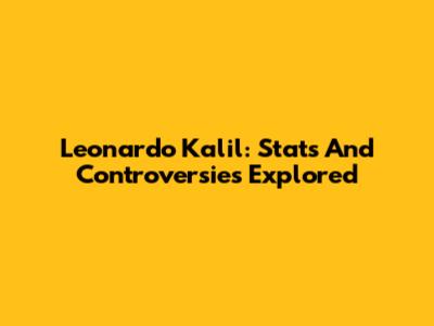 Leonardo Kalil: Stats And Controversies Explored