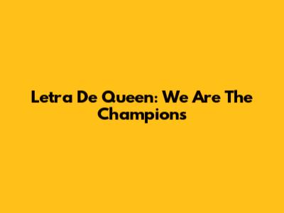 Letra De Queen: We Are The Champions