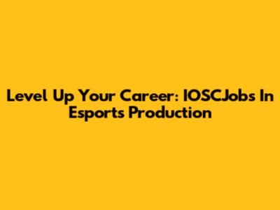 Level Up Your Career: IOSCJobs In Esports Production