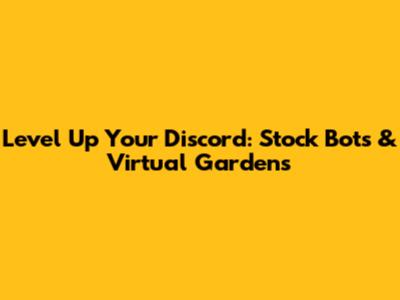 Level Up Your Discord: Stock Bots & Virtual Gardens