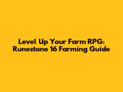 Level Up Your Farm RPG: Runestone 16 Farming Guide
