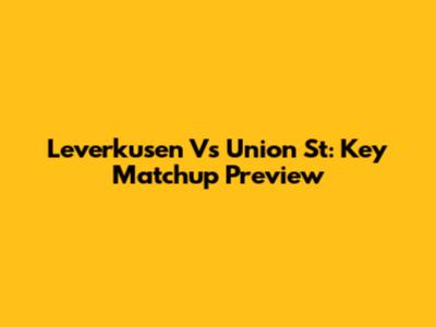 Leverkusen Vs Union St: Key Matchup Preview