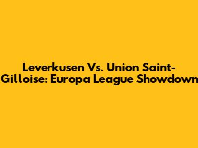 Leverkusen Vs. Union Saint-Gilloise: Europa League Showdown
