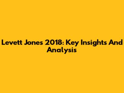 Levett Jones 2018: Key Insights And Analysis